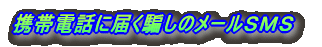 携帯電話に届く騙しのメールSMS